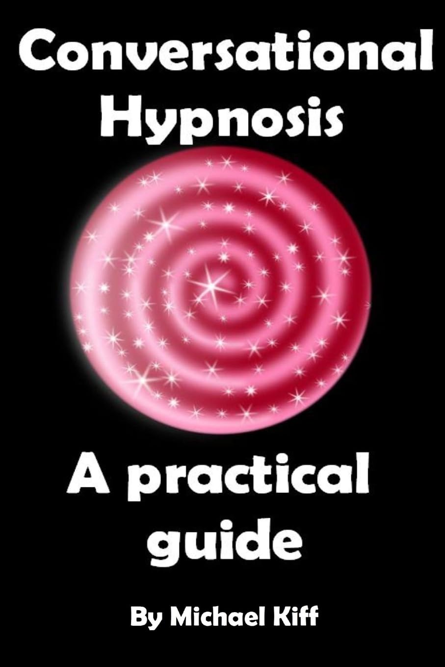 Conversational Hypnosis - A Practical Guide (Mind Control Techniques)