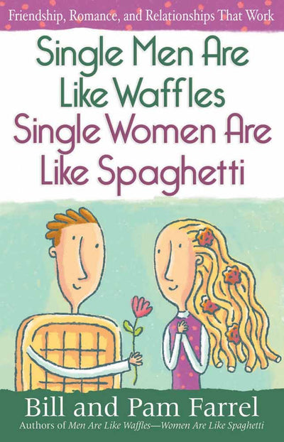 Single Men Are Like Waffles-Single Women Are Like Spaghetti: Friendship, Romance, and Relationships That Work