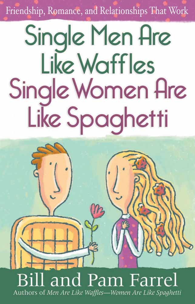 Single Men Are Like Waffles-Single Women Are Like Spaghetti: Friendship, Romance, and Relationships That Work