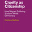 Cruelty as Citizenship: How Migrant Suffering Sustains White Democracy (Forerunners: Ideas First)