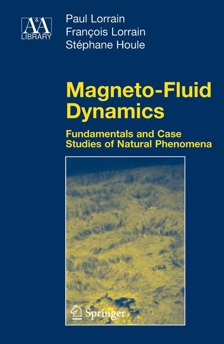 Magneto-Fluid Dynamics: Fundamentals and Case Studies of Natural Phenomena (Astronomy and Astrophysics Library)
