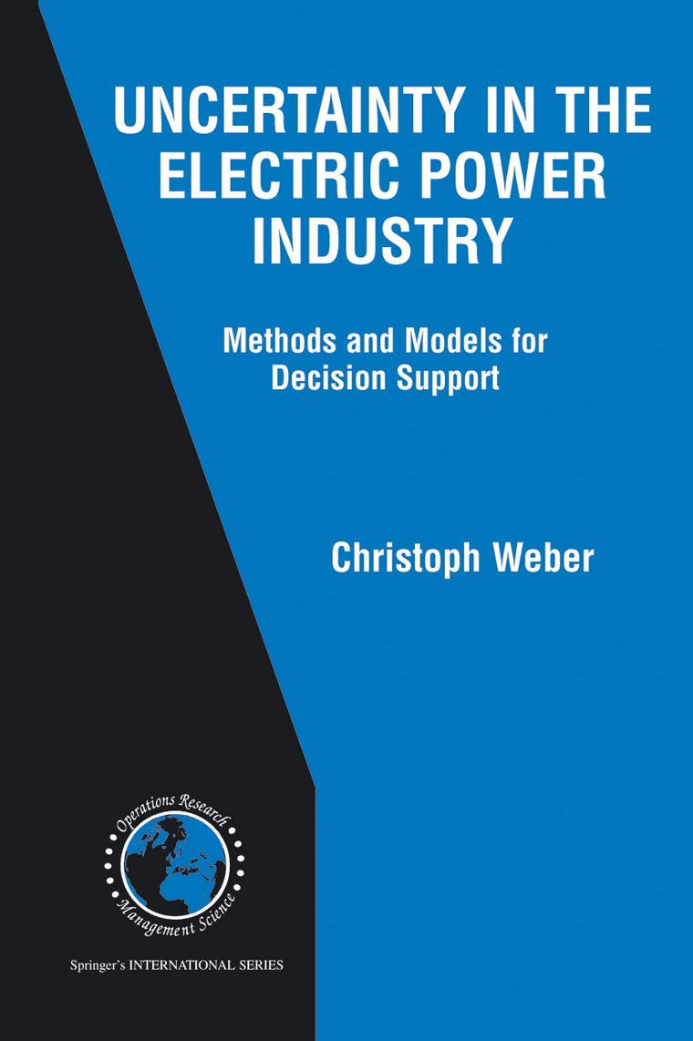 Uncertainty in the Electric Power Industry: Methods and Models for Decision Support (International Series in Operations Research & Management Science, 77)