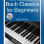 Piano Music Book of Bach Classics for Beginners: Teach Yourself Famous Piano Solos & Easy Piano Sheet Music, Vivaldi, Handel, Music Theory, Chords, Scales, Exercises (Book & Streaming Video Lessons)