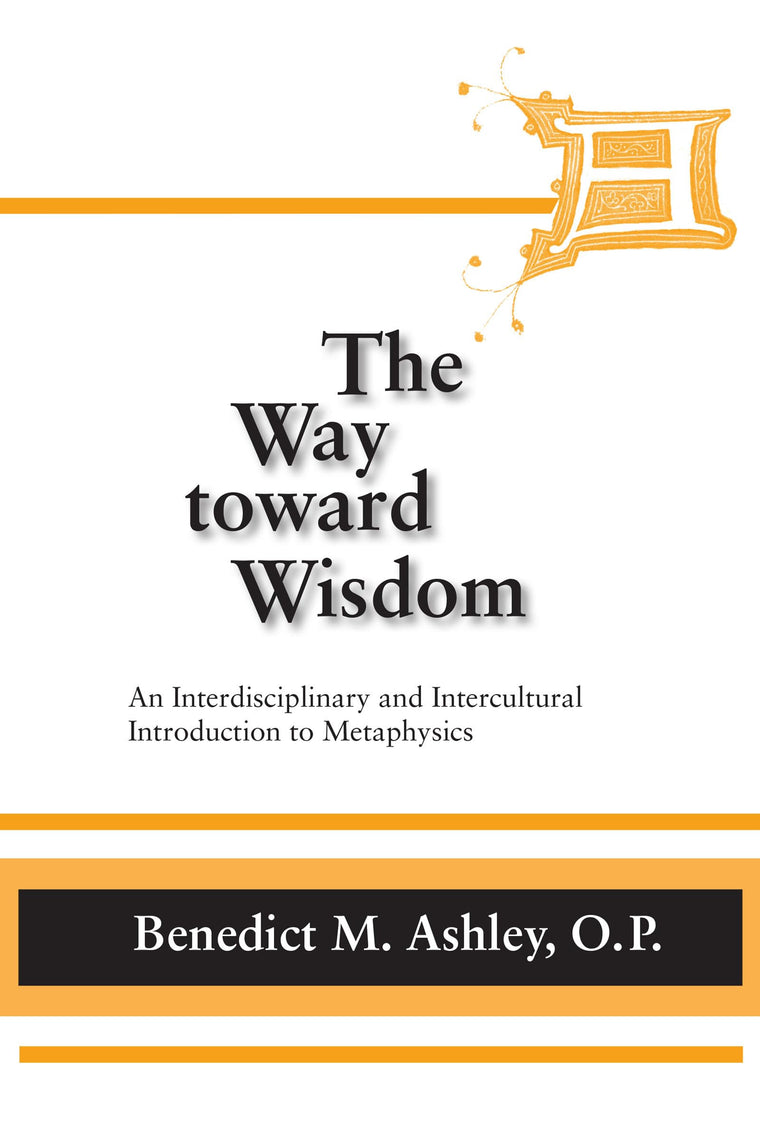 Way Toward Wisdom, The: An Interdisciplinary and Intercultural Introduction to Metaphysics (Thomistic Studies)