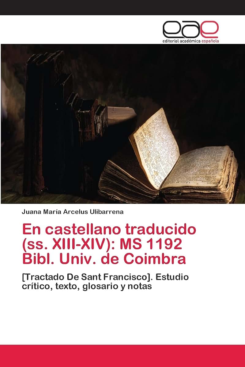 En castellano traducido (ss. XIII-XIV): MS 1192 Bibl. Univ. de Coimbra: [Tractado De Sant Francisco]. Estudio crítico, texto, glosario y notas (Spanish Edition)