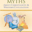 6 Modern Myths About Christianity & Western Civilization