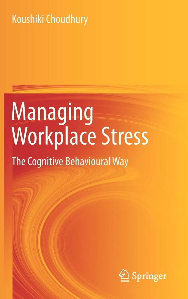 Managing Workplace Stress: The Cognitive Behavioural Way