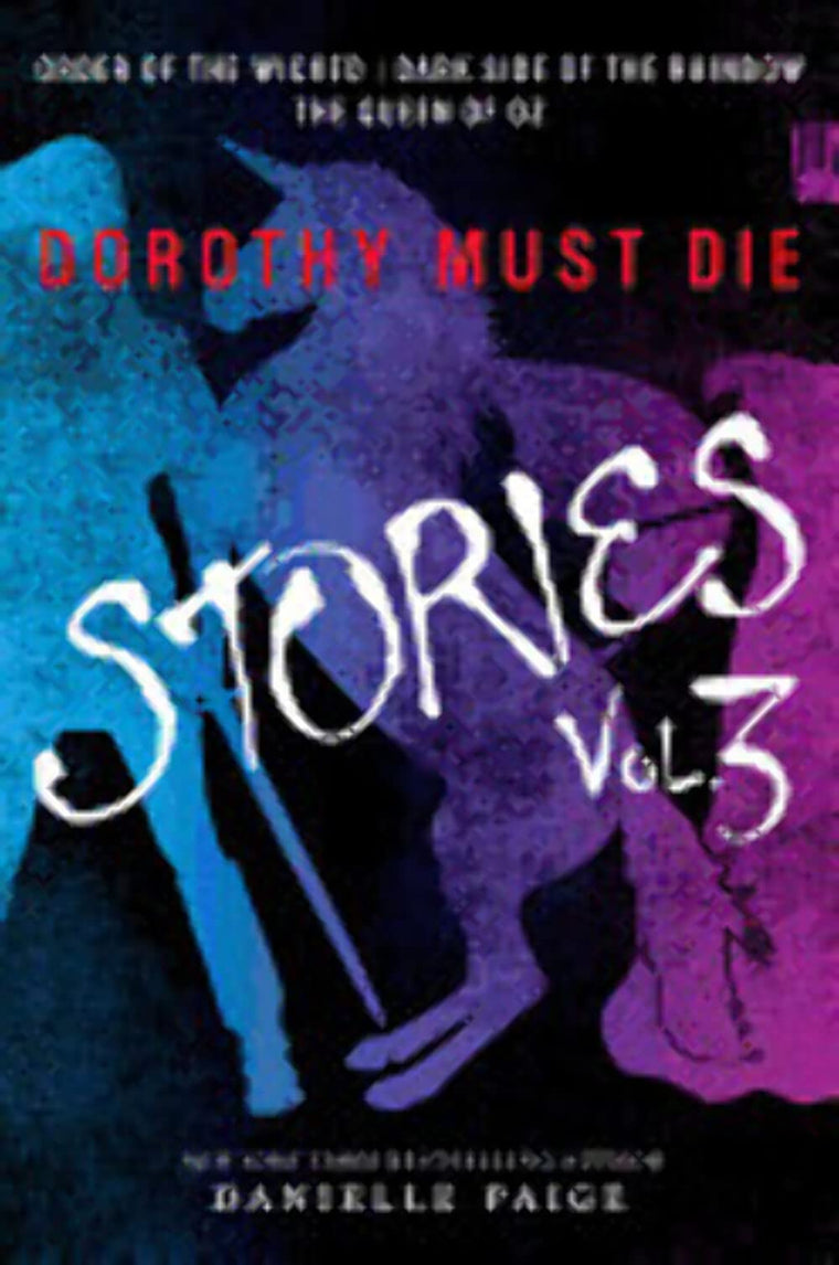 Dorothy Must Die Stories Volume 3: Order of the Wicked, Dark Side of the Rainbow, The Queen of Oz (Dorothy Must Die Novella)