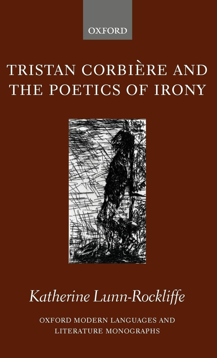 Tristan Corbire and the Poetics of Irony (Oxford Modern Languages and Literature Monographs)