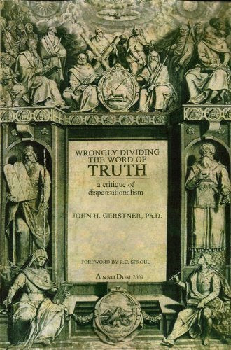 Wrongly Dividing the Word of Truth: A Critique of Dispensati