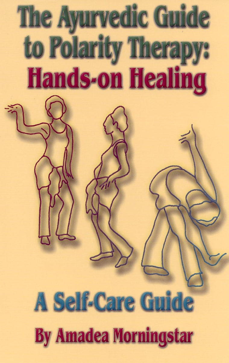 The Ayurvedic Guide to Polarity Therapy: Hands-on Healing A Self-Care Guide