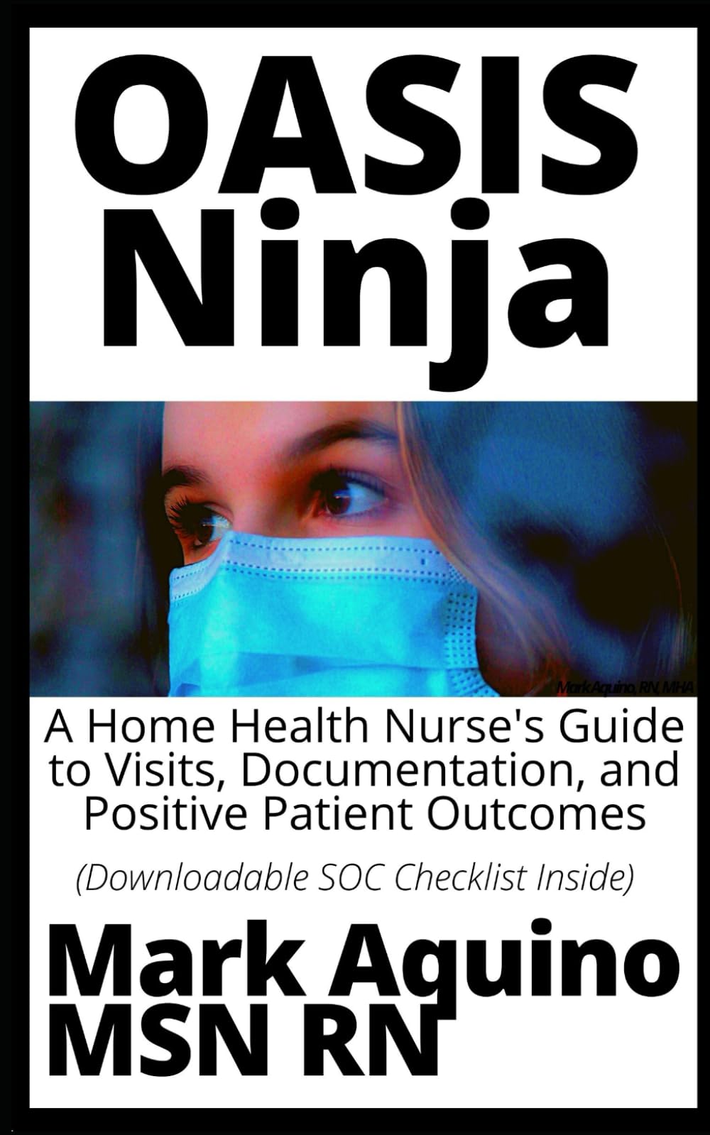 OASIS Ninja: A Home Health Nurse's Guide to Visits, Documentation, and Positive Patient Outcomes (Ninja Series)
