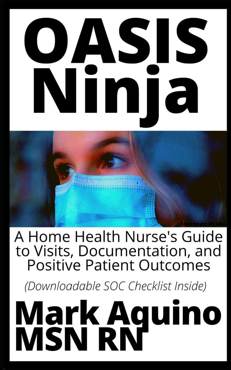 OASIS Ninja: A Home Health Nurse's Guide to Visits, Documentation, and Positive Patient Outcomes (Ninja Series)