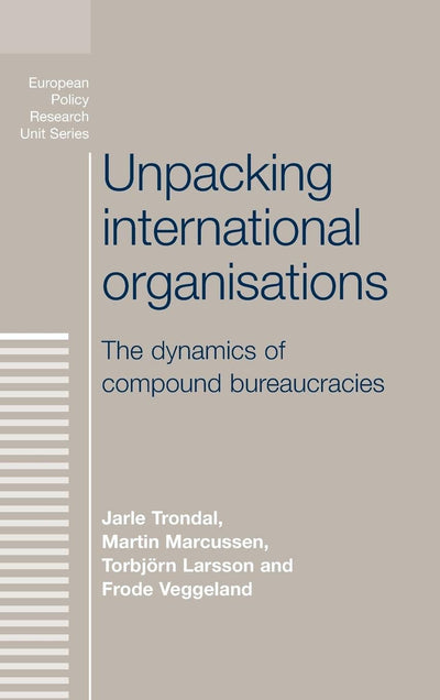 Unpacking international organisations: The dynamics of compound bureaucracies (European Politics)