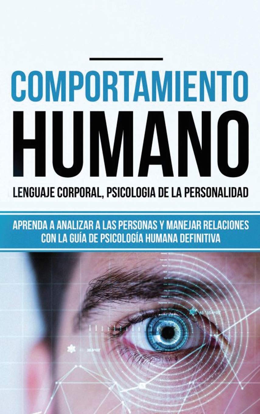 Comportamiento humano, Lenguaje corporal, Psicología de la Personalidad: Aprenda a Analizar a las Personas y Manejar Relaciones con la Guía de ... (Libro en espaol/ Spanish) (Spanish Edition)