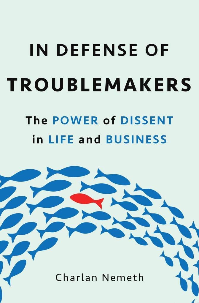 In Defense of Troublemakers: The Power of Dissent in Life an
