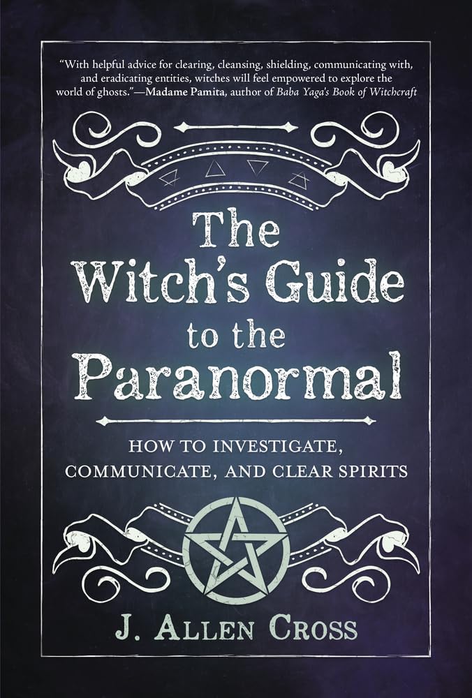 The Witchs Guide to the Paranormal: How to Investigate, Communicate, and Clear Spirits
