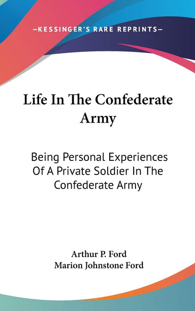 Life In The Confederate Army: Being Personal Experiences Of A Private Soldier In The Confederate Army: And Some Experiences And Sketches Of Southern Life
