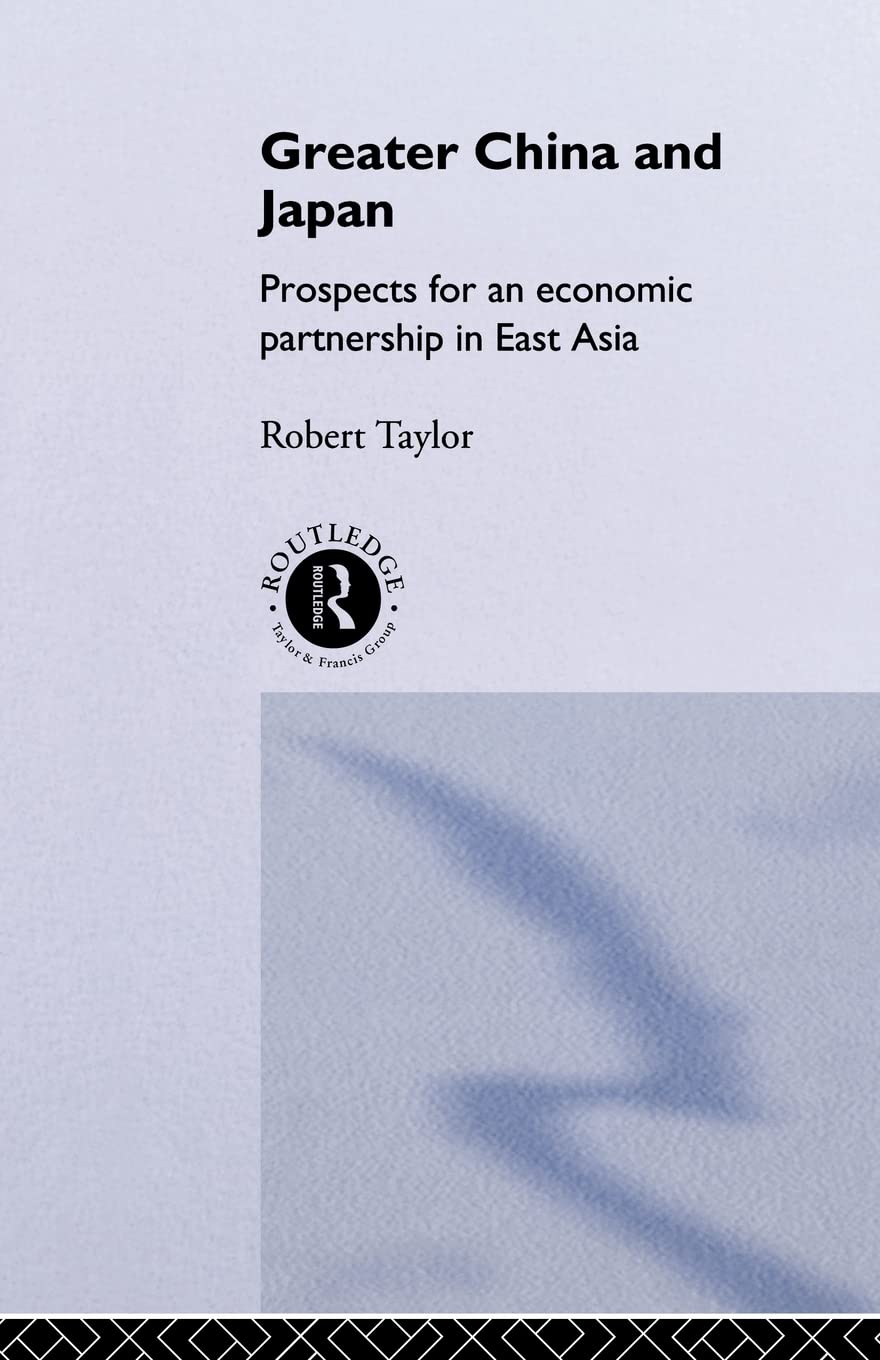 Greater China and Japan: Prospects for an Economic Partnership in East Asia (The University of Sheffield/Routledge Japanese Studies Series)