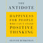 The Antidote: Happiness for People Who Can't Stand Positive