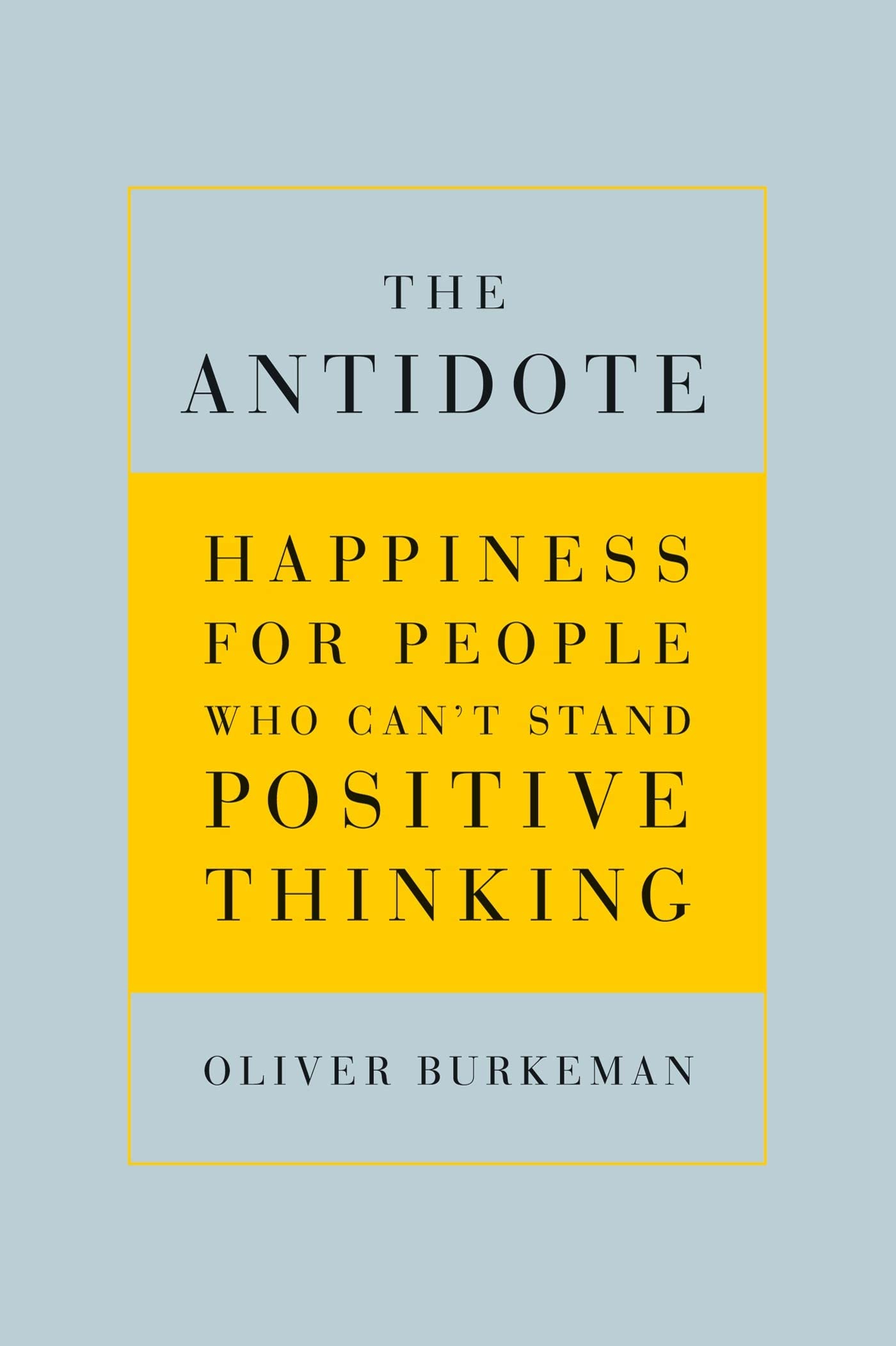 The Antidote: Happiness for People Who Can't Stand Positive
