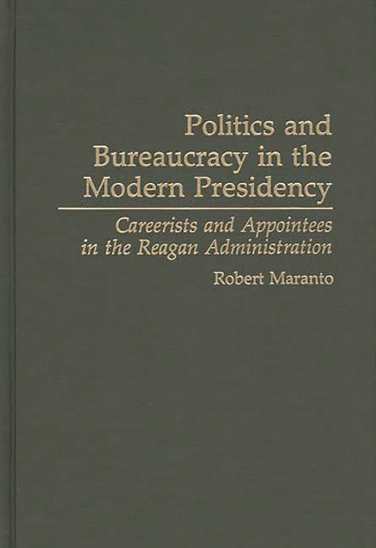 Politics and Bureaucracy in the Modern Presidency: Careerists and Appointees in the Reagan Administration (Contributions in Political Science)