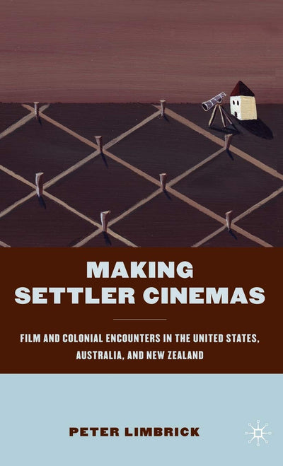 Making Settler Cinemas: Film and Colonial Encounters in the United States, Australia, and New Zealand