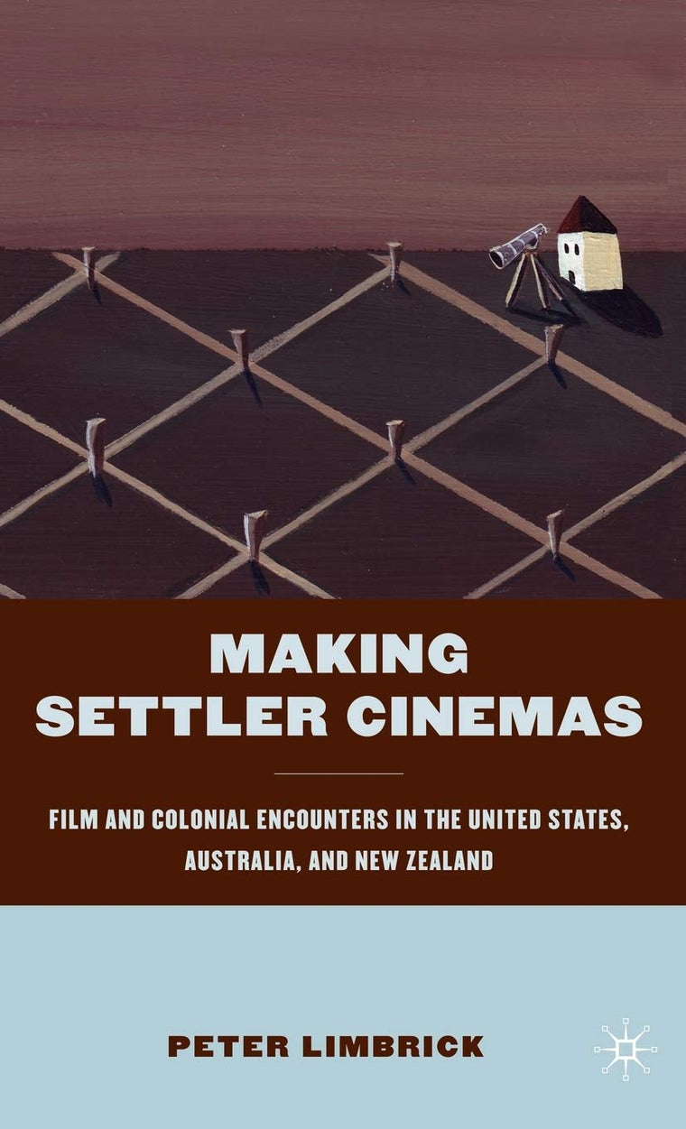 Making Settler Cinemas: Film and Colonial Encounters in the United States, Australia, and New Zealand