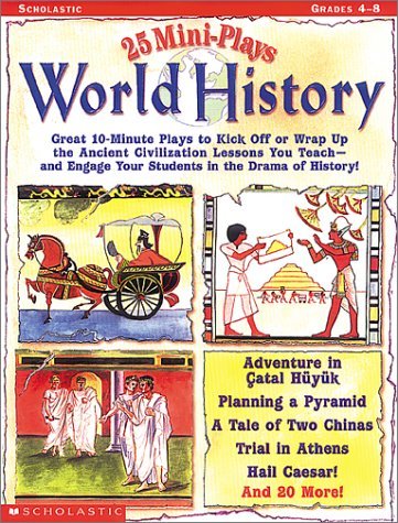 25 Mini-Plays: World History: Great 10-Minute Plays to Kick-Off or Wrap Up the Ancient Civilization Lessons You Teachand Engage Kids in the Drama of History!