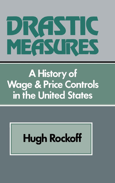 Drastic Measures: A History of Wage and Price Controls in the United States (Studies in Economic History and Policy: USA in the Twentieth Century)