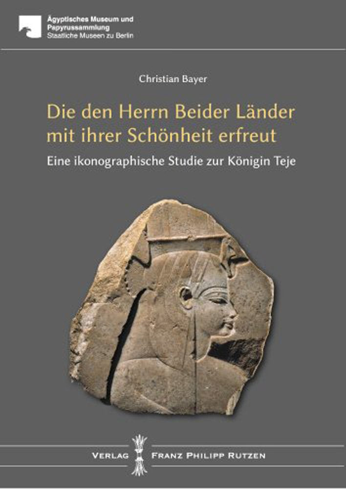 TEJE: Die den Herrn beider Lnder mit ihrer Schnheit erfreut Eine ikonographische Studie (Agyptisches Museum Und Papyrussammlung Staaliche Museen Zu Berlin) (German Edition)
