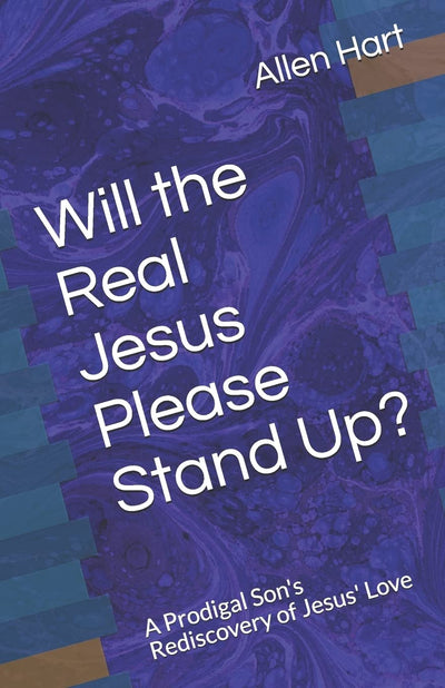 Will the Real Jesus Please Stand Up?: A Prodigal Son's Rediscovery of Jesus' Love