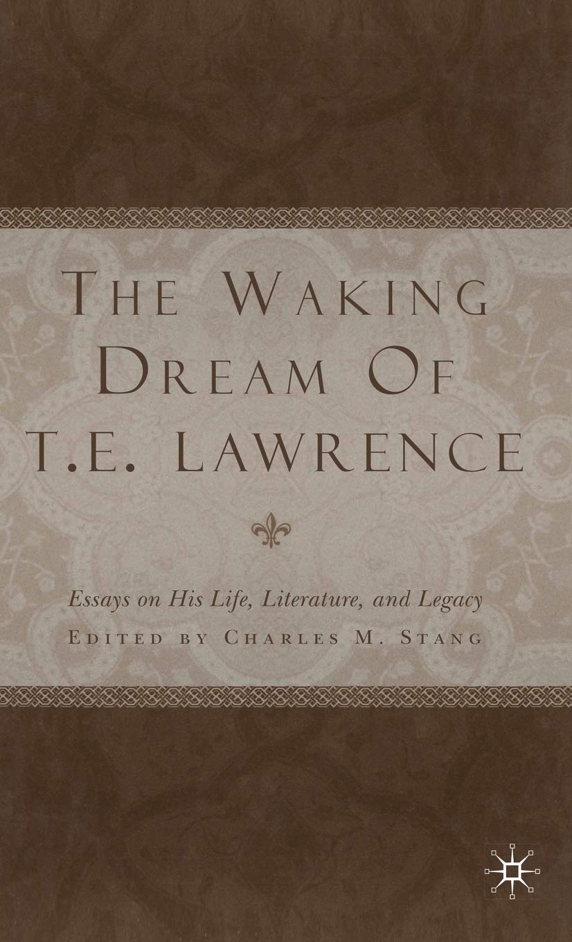 The Waking Dream of T.E. Lawrence: Essays on his life, literature, and legacy
