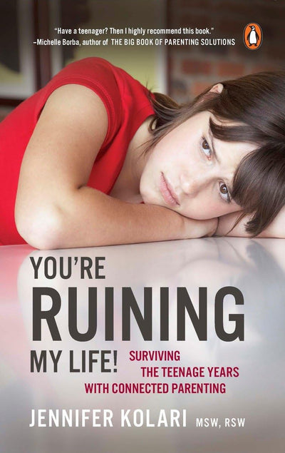 Youre Ruining My Life!: Surviving The Teenage Years With Connected Parenting