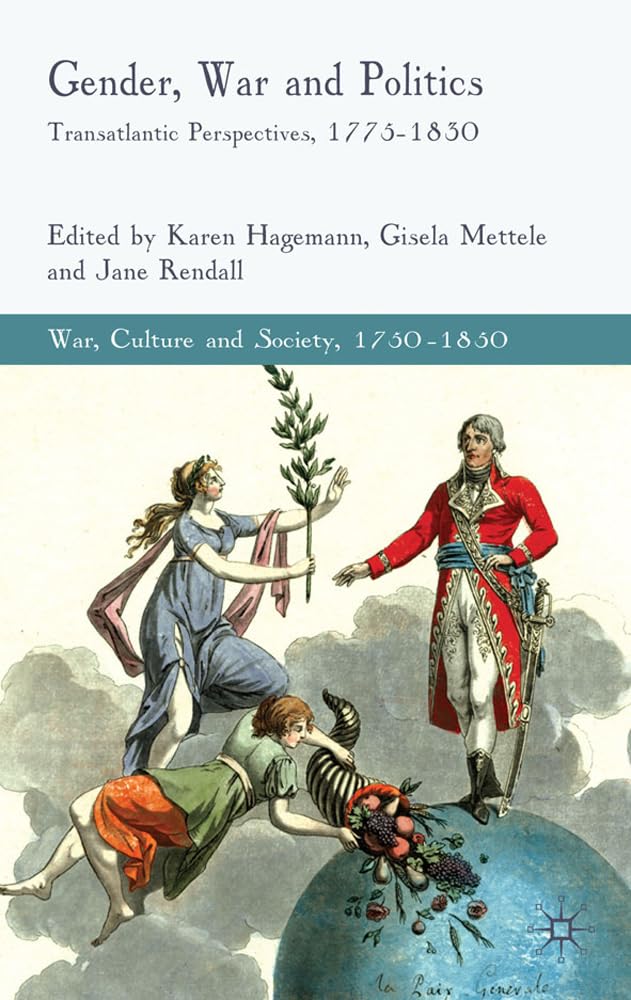 Gender, War and Politics: Transatlantic Perspectives, 1775-1830 (War, Culture and Society, 1750-1850)