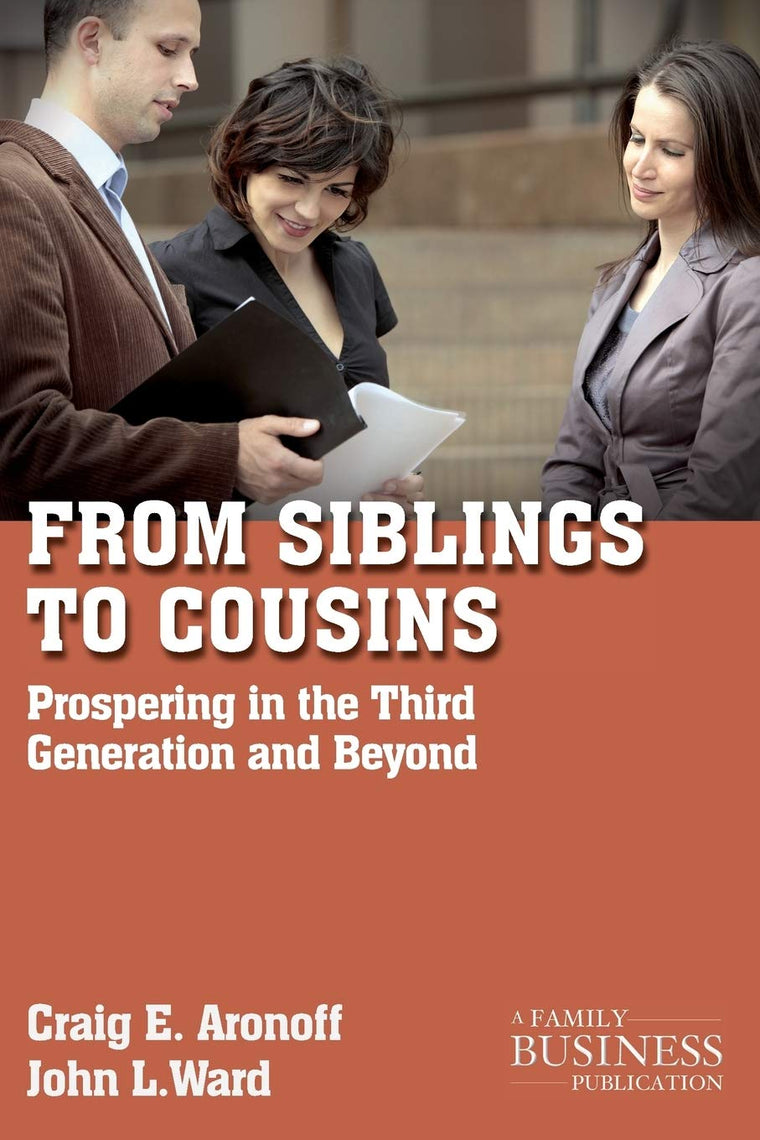 From Siblings to Cousins: Prospering in the Third Generation and Beyond (A Family Business Publication)