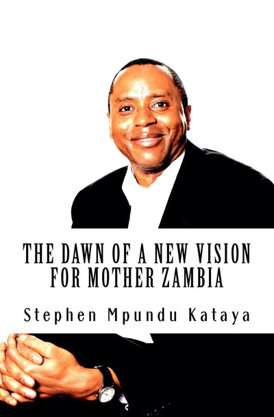 The Dawn of a New Vision for Mother Zambia: Change Zambia! We Must!