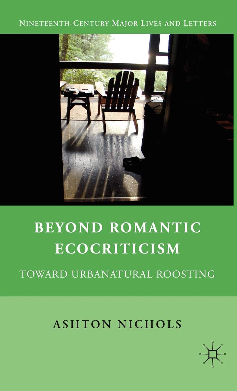 Beyond Romantic Ecocriticism: Toward Urbanatural Roosting (Nineteenth-Century Major Lives and Letters)