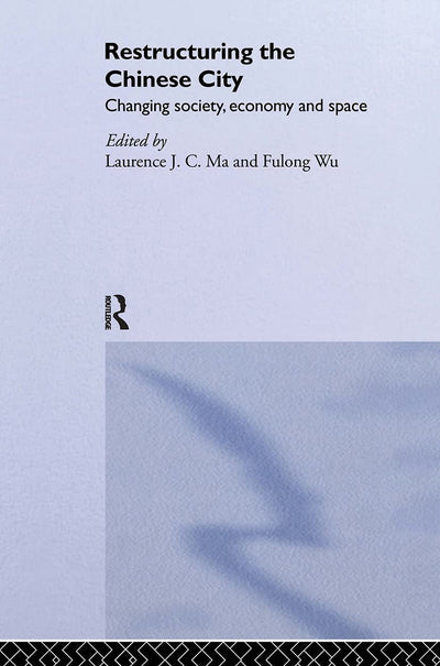 Restructuring the Chinese City: Changing Society, Economy and Space