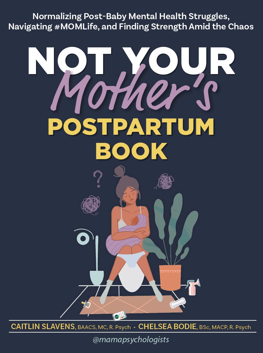 Not Your Mothers Postpartum Book: Normalizing Post-Baby Mental Health Struggles, Navigating #MOMLife, and Finding Strength Amid the Chaos