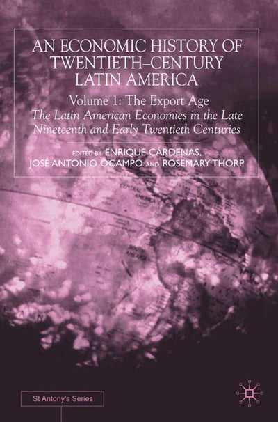 An Economic History of Twentieth-Century Latin America: Volume I: The Export Age (St Antony's Series)