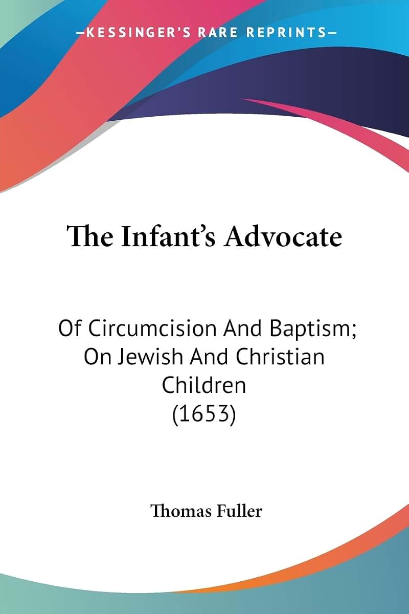The Infant's Advocate: Of Circumcision And Baptism; On Jewish And Christian Children (1653)