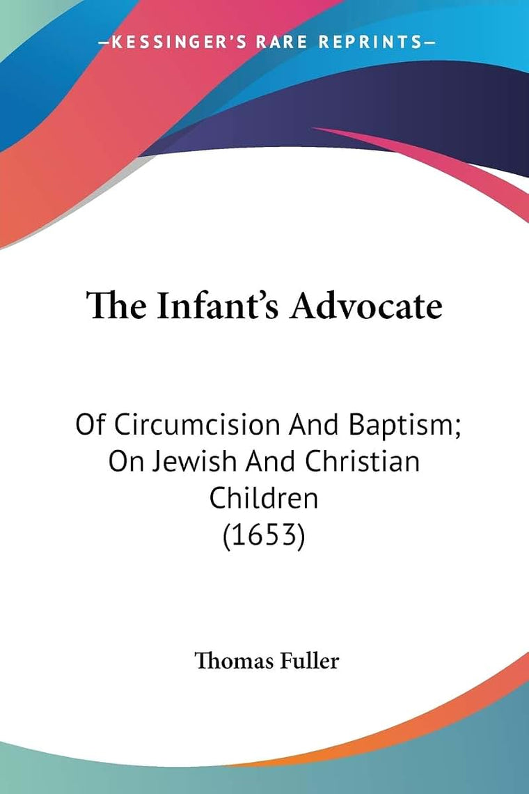 The Infant's Advocate: Of Circumcision And Baptism; On Jewish And Christian Children (1653)