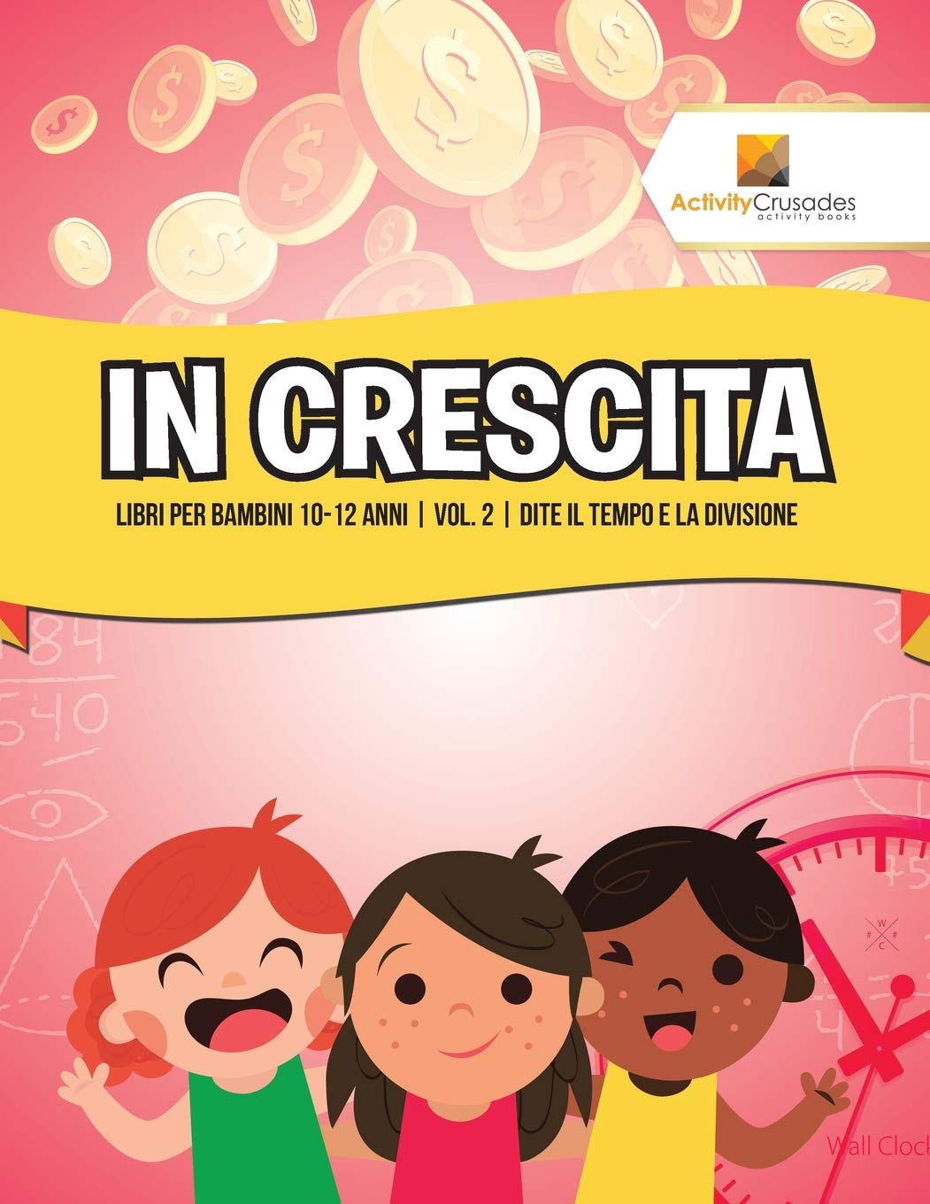 In Crescita : Libri Per Bambini 10-12 Anni  Vol. 2  Dite il Tempo E La Divisione (Italian Edition)