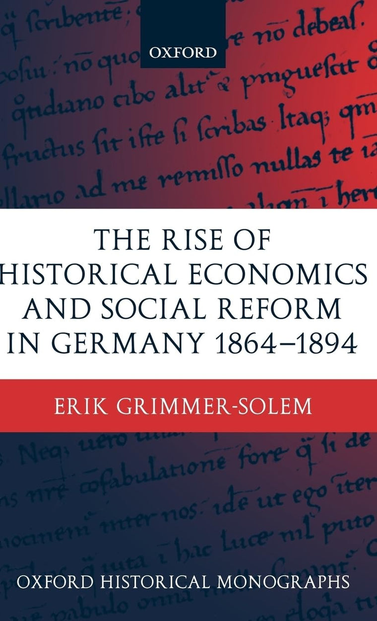 The Rise of Historical Economics and Social Reform in Germany 1864-1894 (Oxford Historical Monographs)