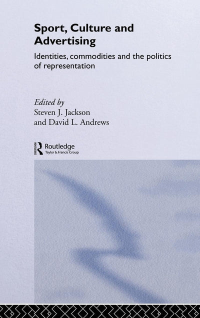 Sport, Culture and Advertising: Identities, Commodities and the Politics of Representation