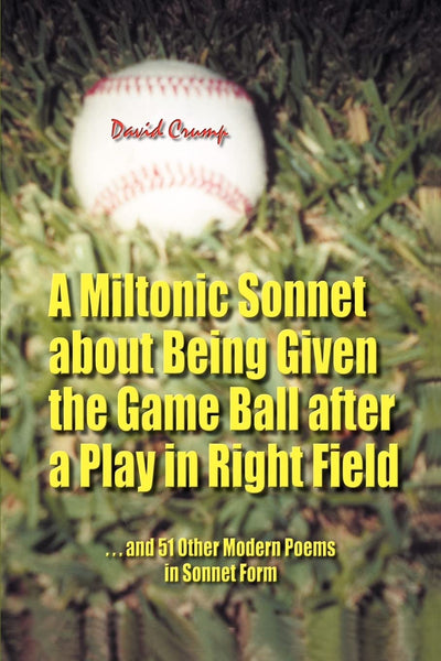 A Miltonic Sonnet about Being Given the Game Ball after a Play in Right Field: and 51 Other Modern Poems in Sonnet Form