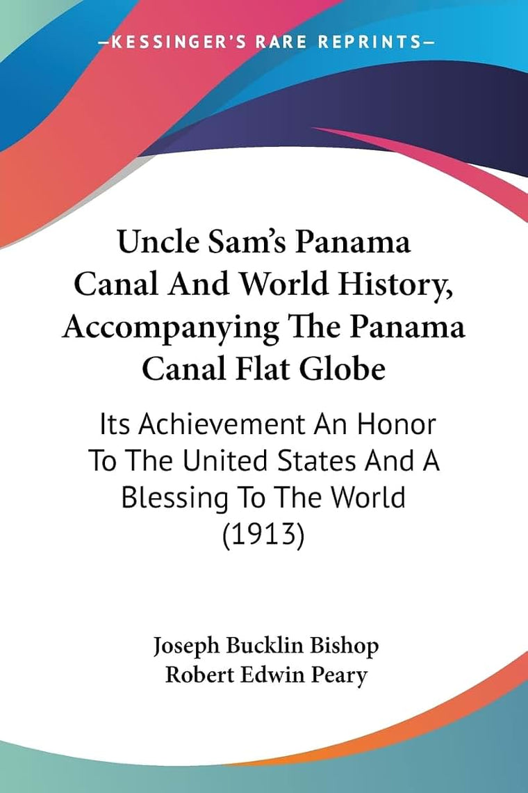 Uncle Sam's Panama Canal And World History, Accompanying The Panama Canal Flat Globe: Its Achievement An Honor To The United States And A Blessing To The World (1913)
