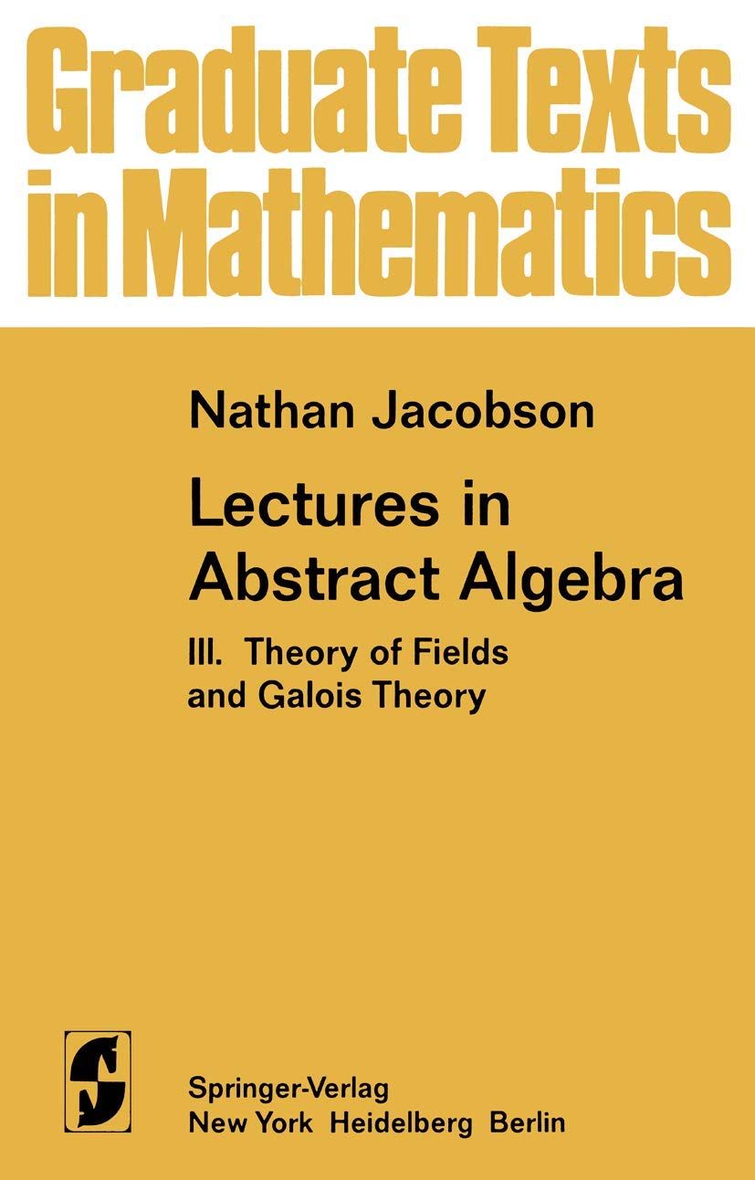 Lectures in Abstract Algebra: III. Theory of Fields and Galois Theory (Graduate Texts in Mathematics, 32)