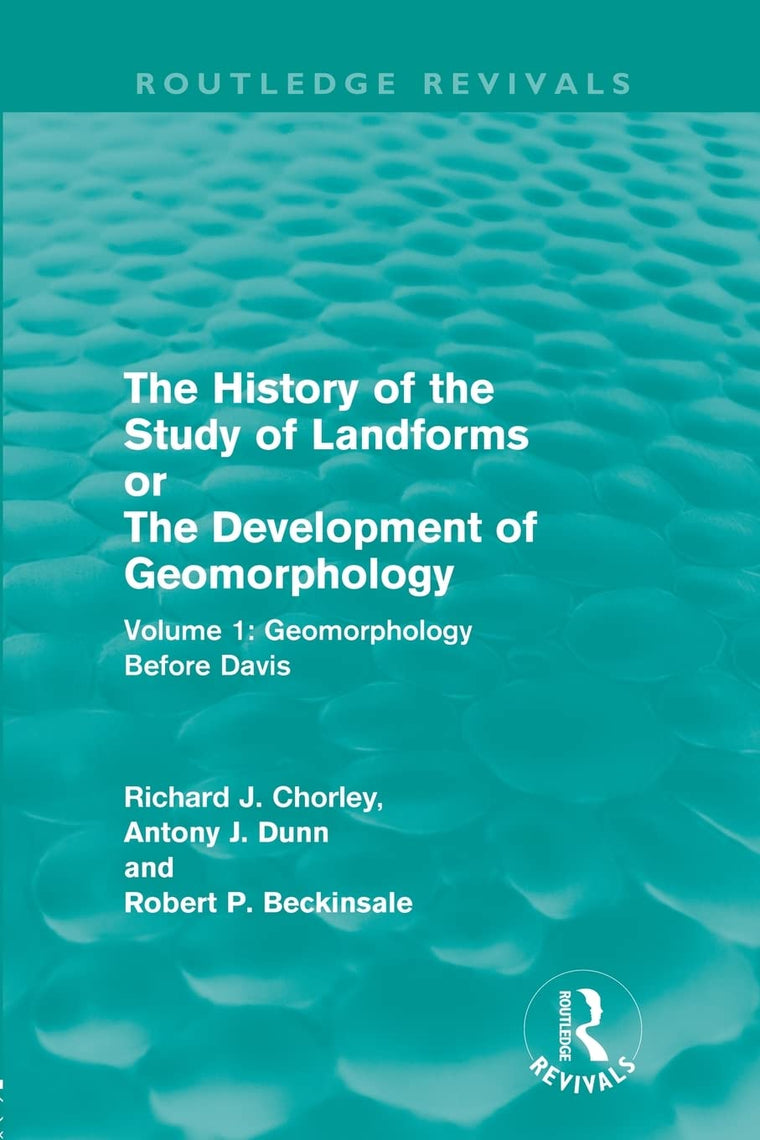 The History of the Study of Landforms: Volume 1 - Geomorphology Before Davis (Routledge Revivals): or the Development of Geomorphology (Routledge Revivals: The History of the Study of Landforms)